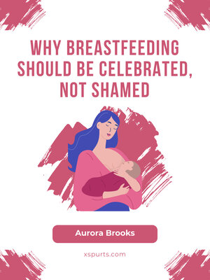 cover image of Why Breastfeeding Should Be Celebrated, Not Shamed